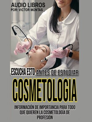 cover image of ESCUCHA ESTO ANTES DE ESTUDIAR COSMETOLOGÍA Información de Importancia para todo que quieren la cosmetología de Profesión